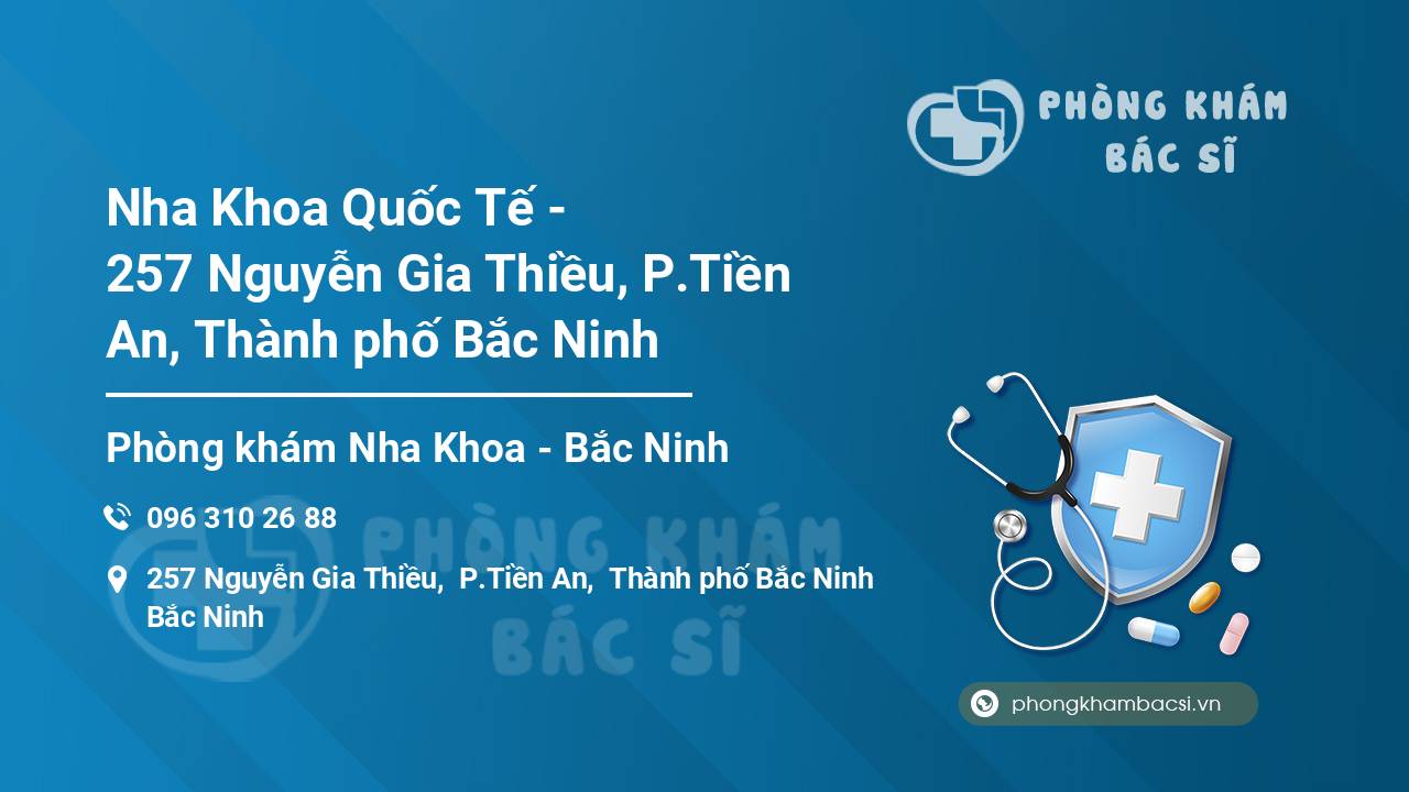 Nha Khoa Quốc Tế - 257 Nguyễn Gia Thiều, P.Tiền An, Thành phố Bắc Ninh