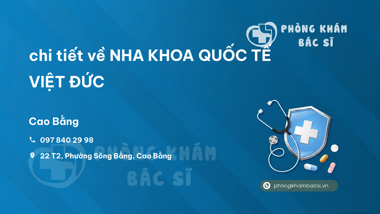 Review chi tiết về NHA KHOA QUỐC TẾ VIỆT ĐỨC, Cao Bằng bạn nên biết