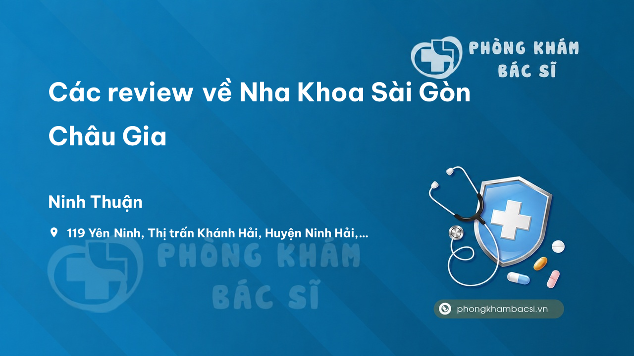 Các review về Nha Khoa Sài Gòn Châu Gia, Ninh Hải, Ninh Thuận bạn nên biết