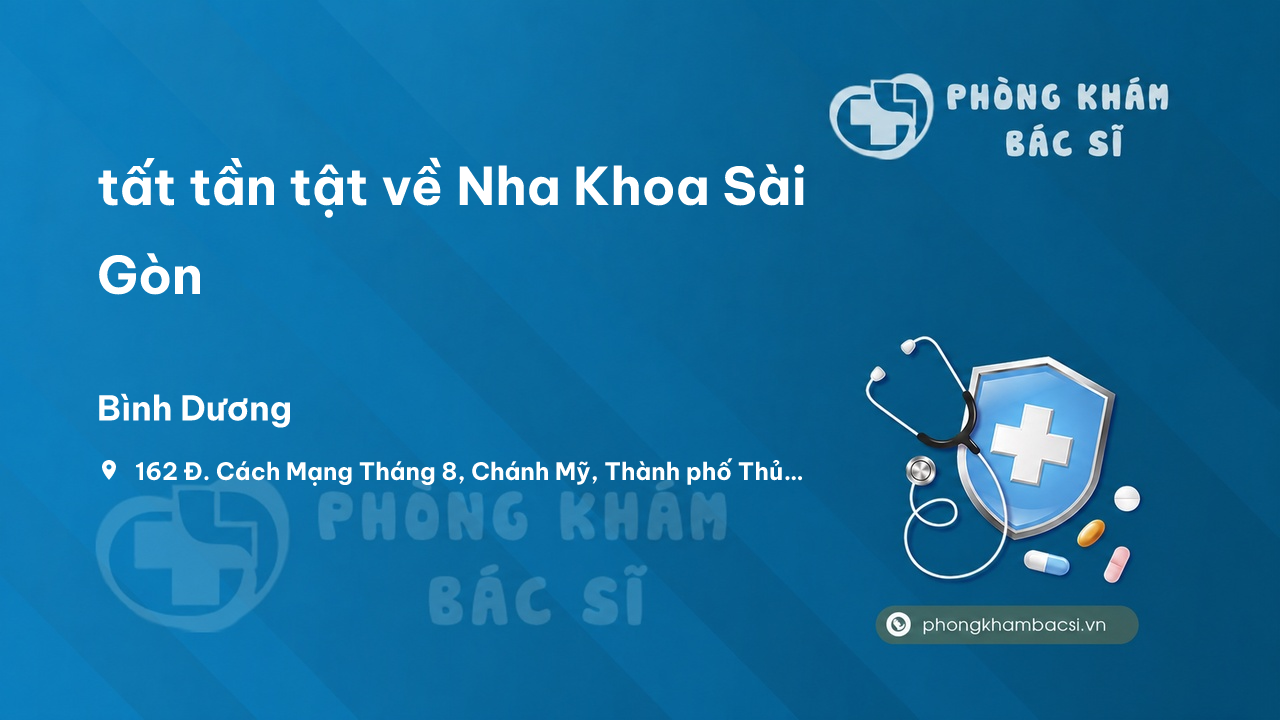 Review tất tần tật về Nha Khoa Sài Gòn, Thủ Dầu Một, Bình Dương