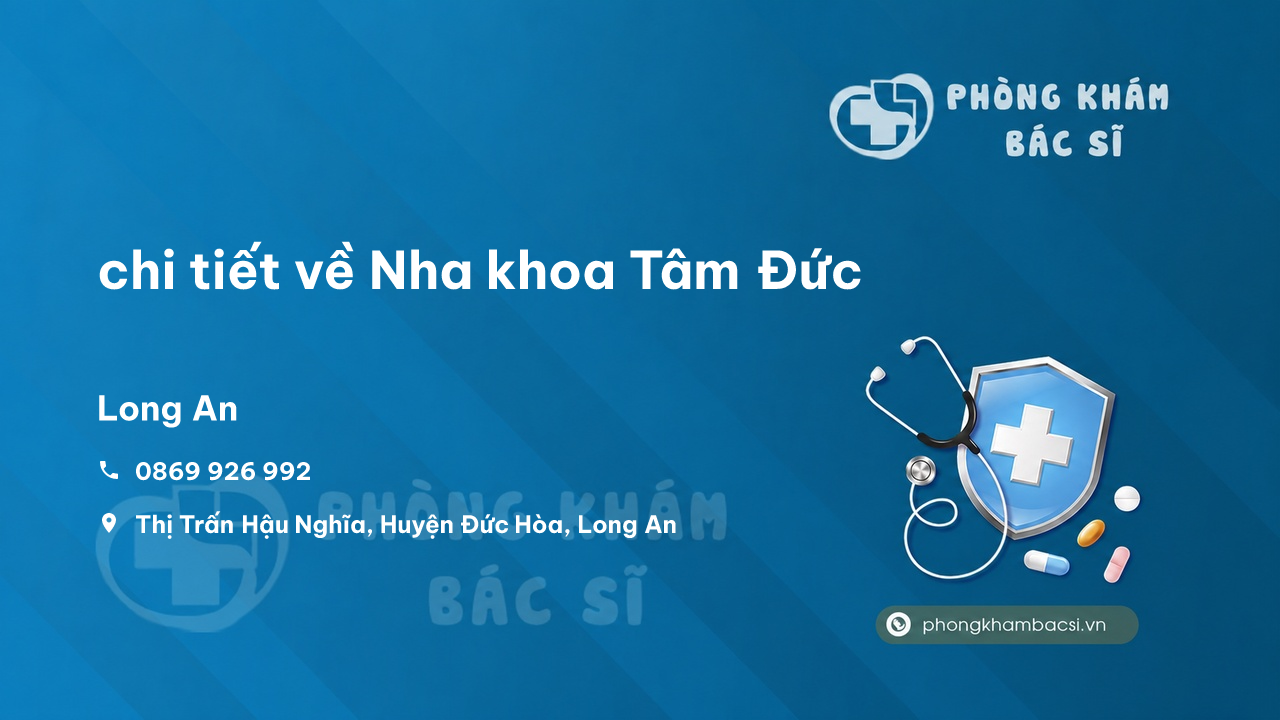 Review chi tiết về Nha khoa Tâm Đức, Đức Hòa, Long An bạn nên biết