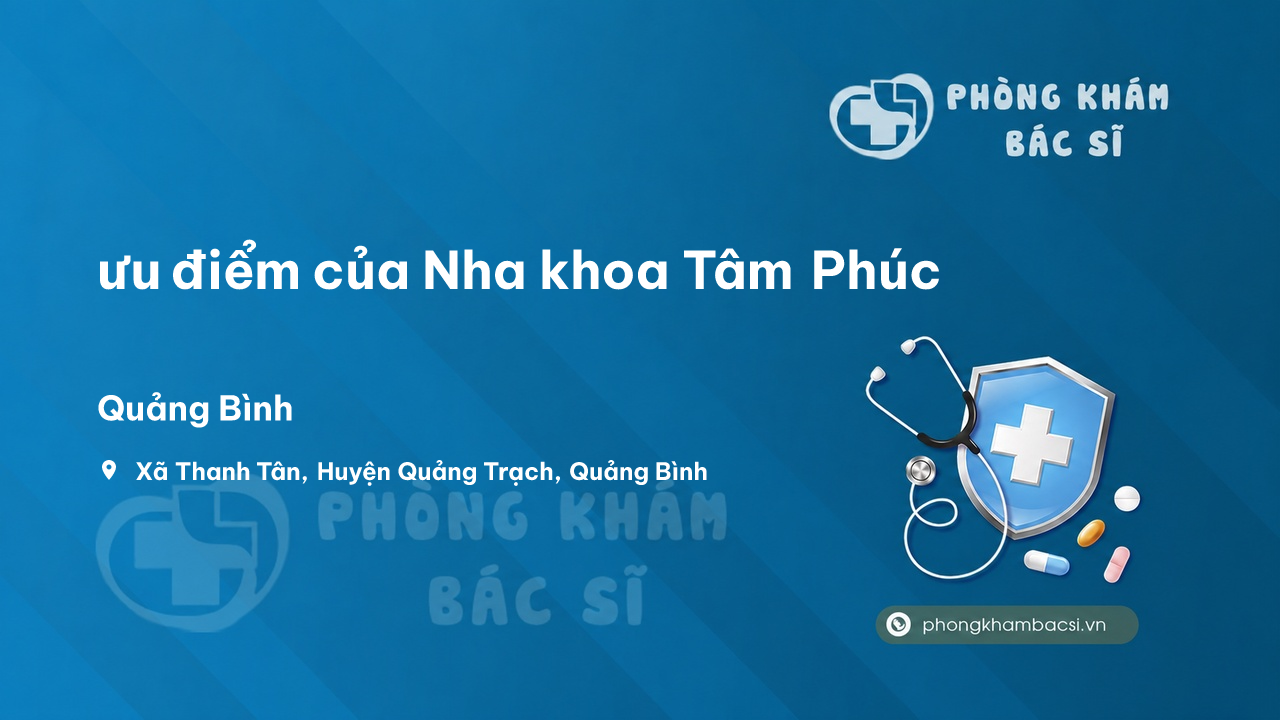Review ưu điểm của Nha khoa Tâm Phúc, Quảng Trạch, Quảng Bình