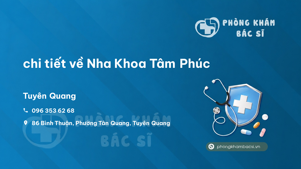 Review chi tiết về Nha Khoa Tâm Phúc, Tuyên Quang bạn nên biết