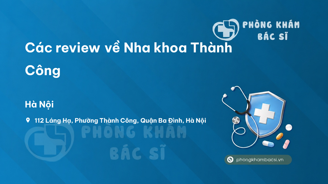 Các review về Nha khoa Thành Công, Ba Đình, Hà Nội bạn nên biết