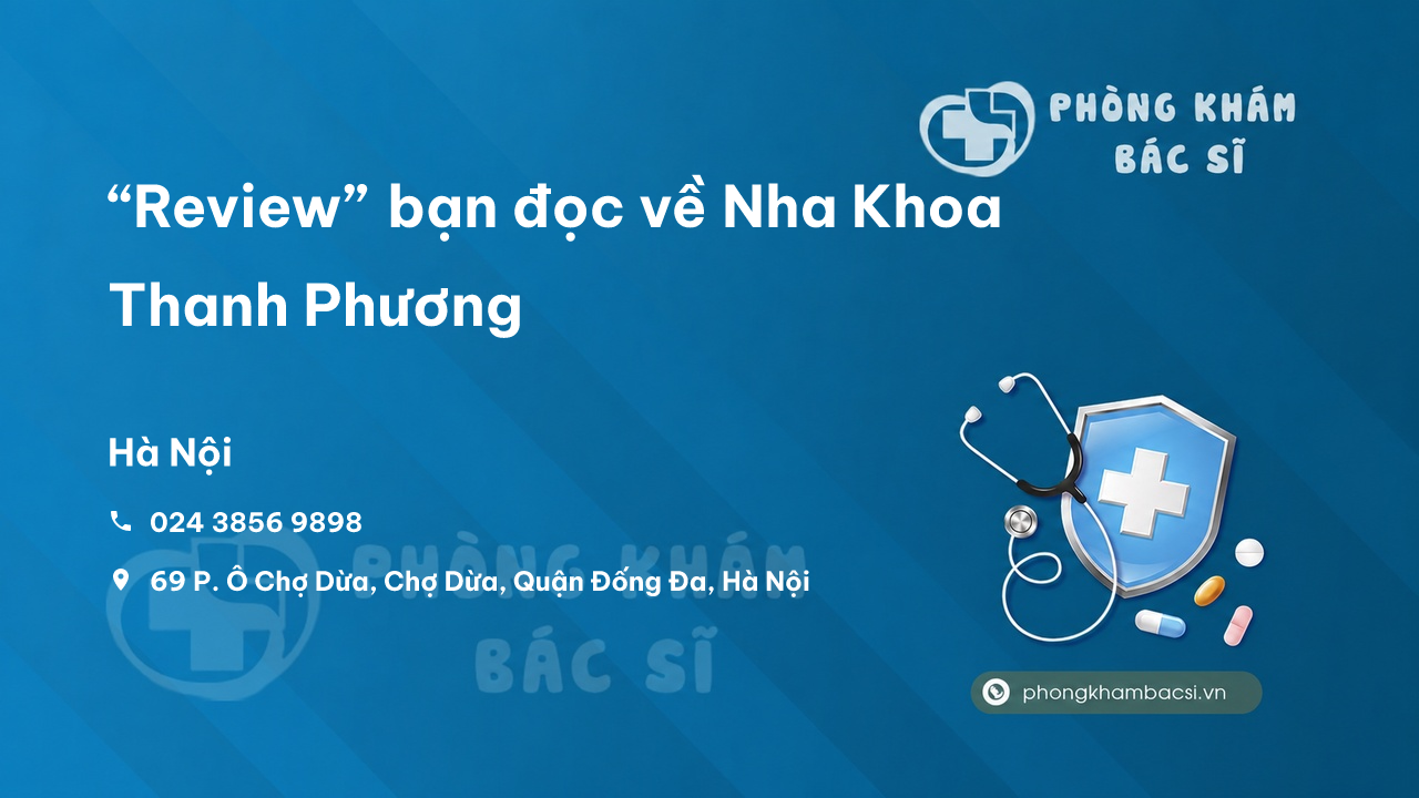 “Review” bạn đọc về Nha Khoa Thanh Phương, Đống Đa, Hà Nội