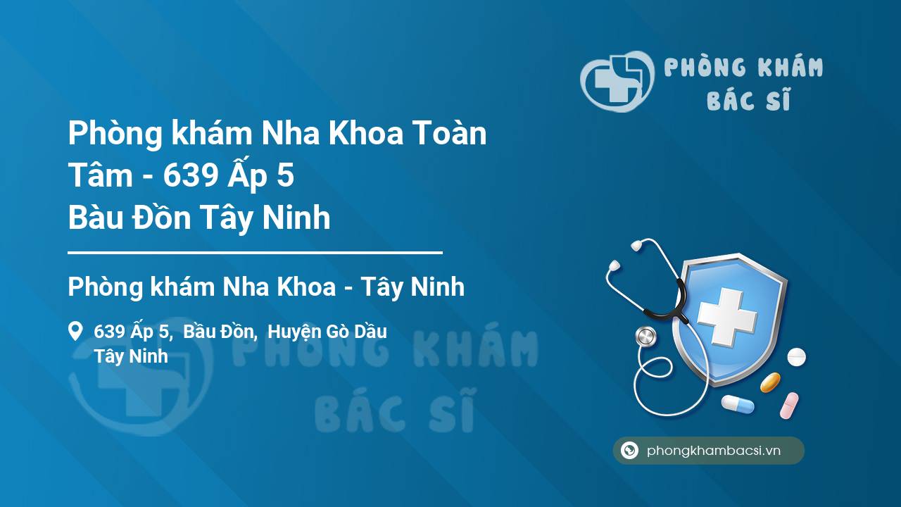 Phòng khám Nha Khoa Toàn Tâm - 639 Ấp 5 Bàu Đồn Tây Ninh