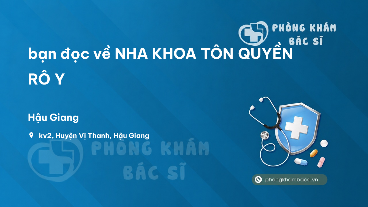 Review bạn đọc về NHA KHOA TÔN QUYỀN RÔ Y, Vị Thanh, Hậu Giang