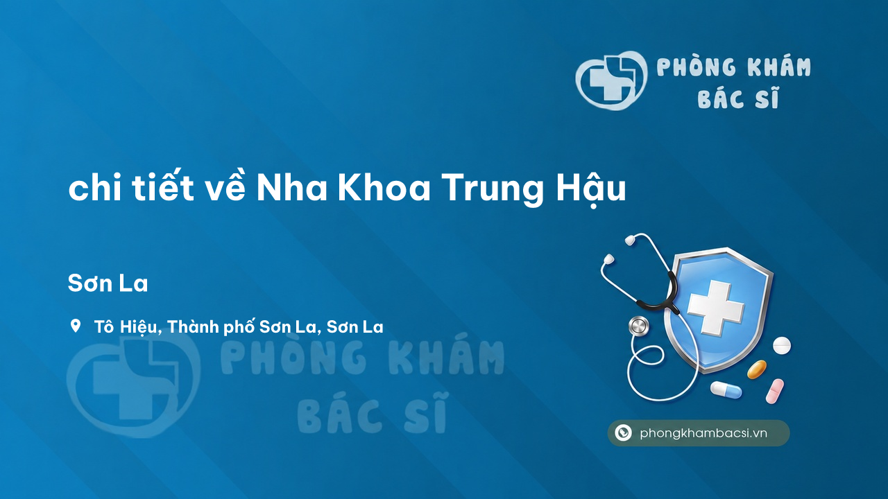 Review chi tiết về Nha Khoa Trung Hậu, Sơn La, Sơn La bạn nên biết