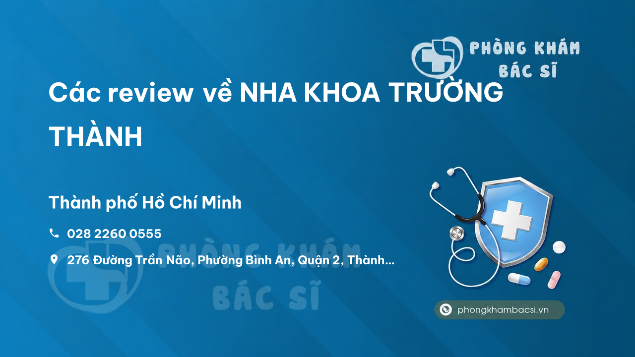 Các review về NHA KHOA TRƯỜNG THÀNH, Quận 2, Hồ Chí Minh bạn nên biết