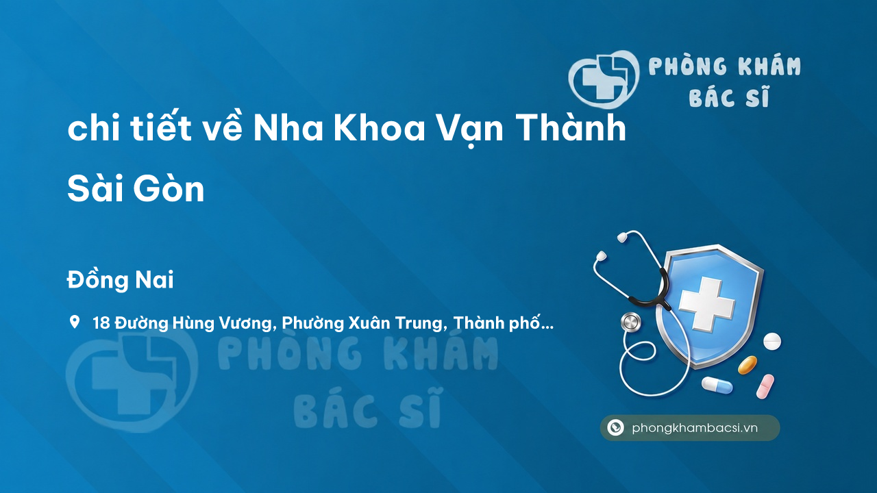 Review chi tiết về Nha Khoa Vạn Thành Sài Gòn, Long Khánh, Đồng Nai bạn nên biết