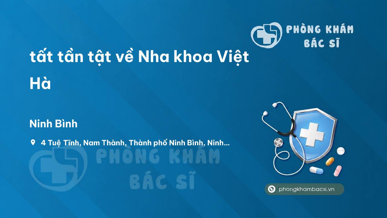 Review tất tần tật về Nha khoa Việt Hà, Ninh Bình, Ninh Bình