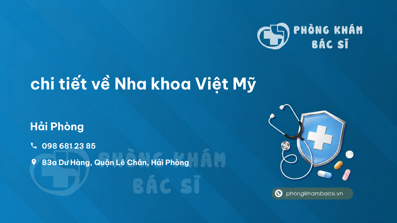 Review chi tiết về Nha khoa Việt Mỹ, Lê Chân, Hải Phòng bạn nên biết