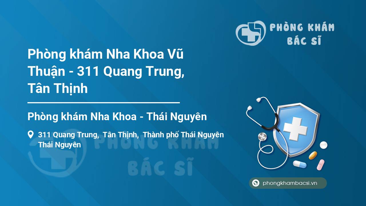 Phòng khám Nha Khoa Vũ Thuận - 311 Quang Trung, Tân Thịnh
