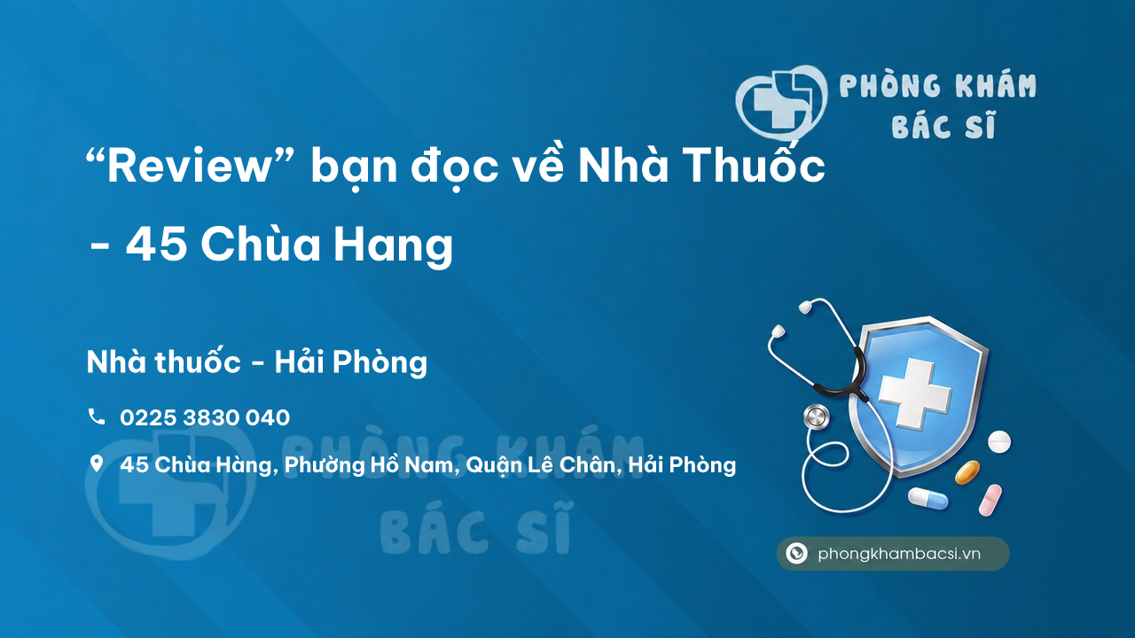 “Review” bạn đọc về Nhà Thuốc - 45 Chùa Hang, Lê Chân, Hải Phòng