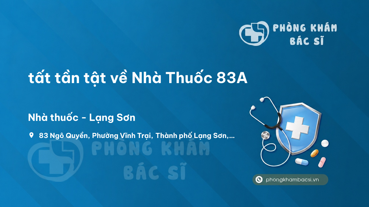 Review tất tần tật về Nhà Thuốc 83A, Thành phố Lạng Sơn