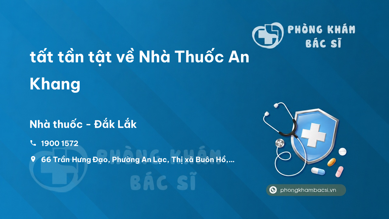 Review tất tần tật về Nhà Thuốc An Khang, Buôn Hồ, Đắk Lắk