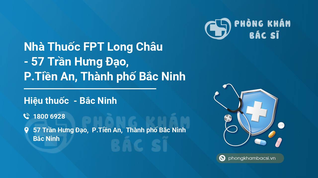 Nhà Thuốc FPT Long Châu - 57 Trần Hưng Đạo, P.Tiền An, Thành phố Bắc Ninh