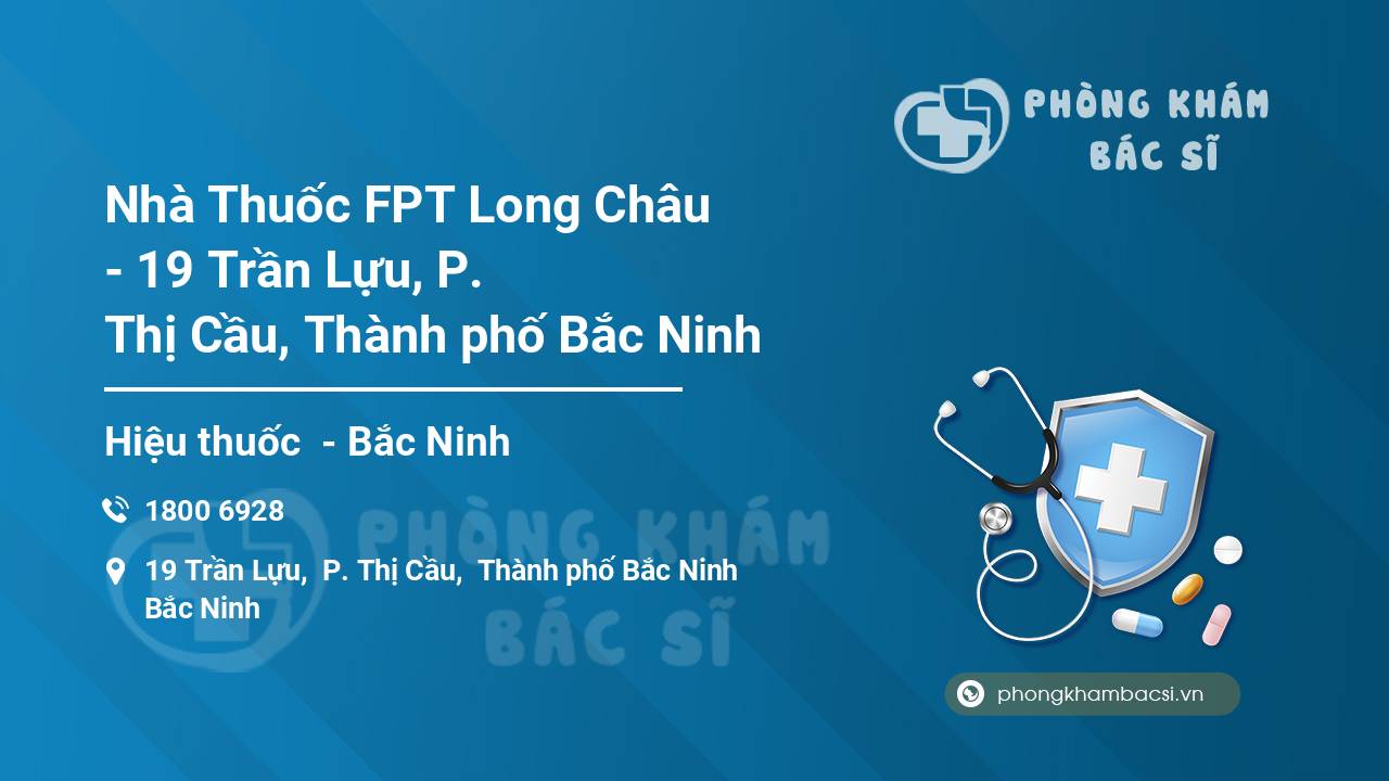 Nhà Thuốc FPT Long Châu - 19 Trần Lựu, P. Thị Cầu, Thành phố Bắc Ninh