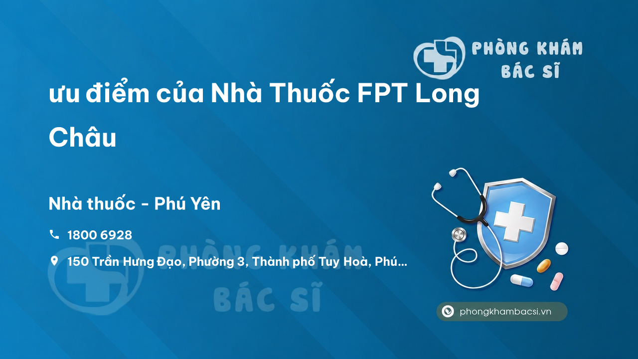 Review ưu điểm của Nhà Thuốc FPT Long Châu, Phú Yên