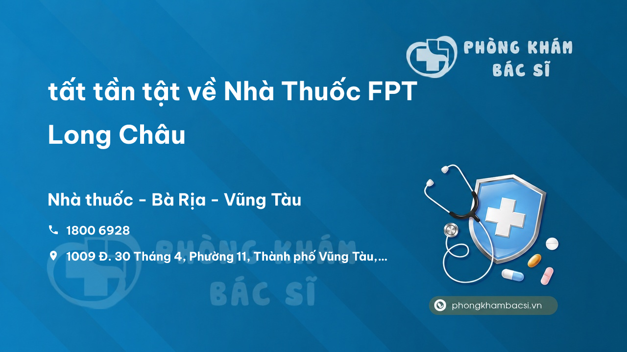 Review tất tần tật về Nhà Thuốc FPT Long Châu, Bà Rịa - Vũng Tàu
