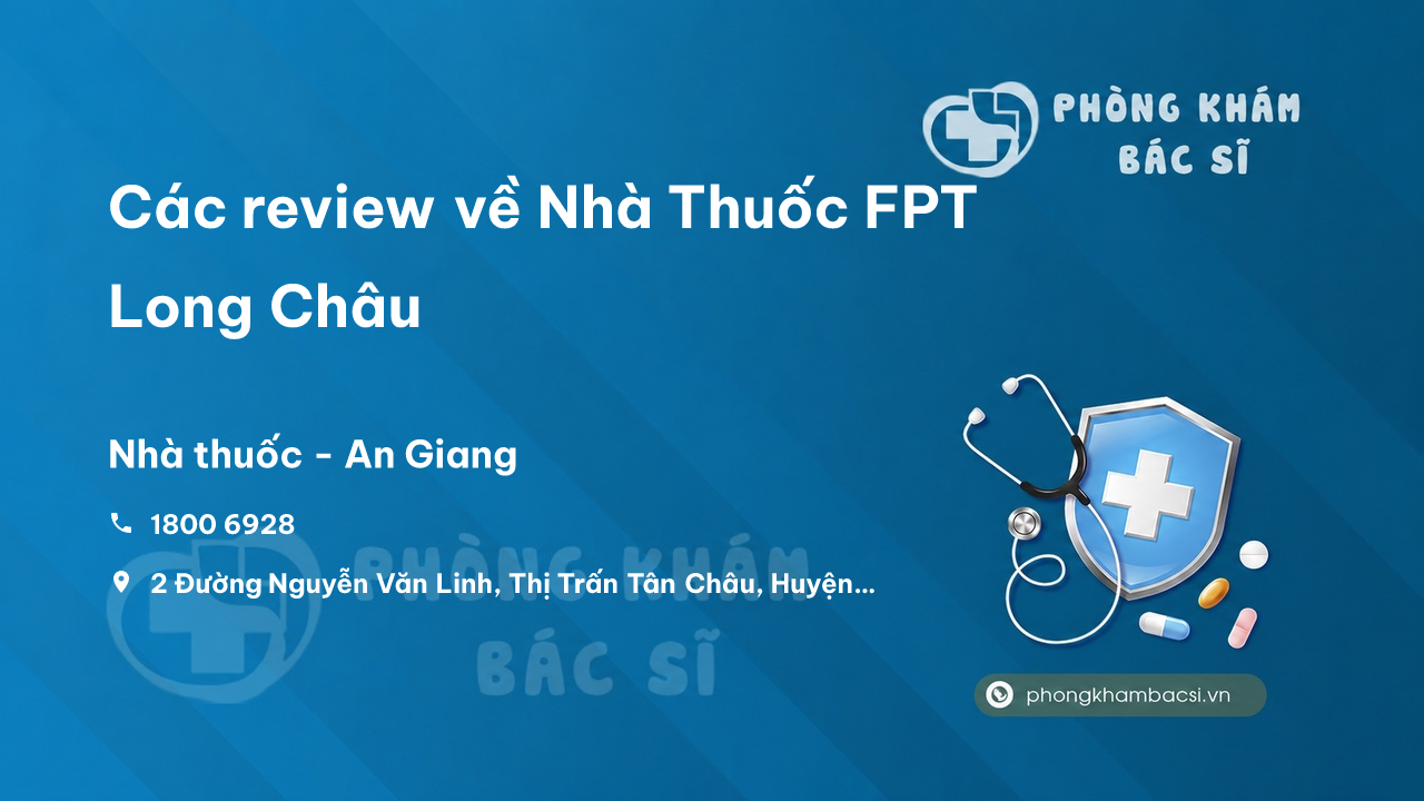 Các review về Nhà Thuốc FPT Long Châu, Tân Châu, An Giang bạn nên biết