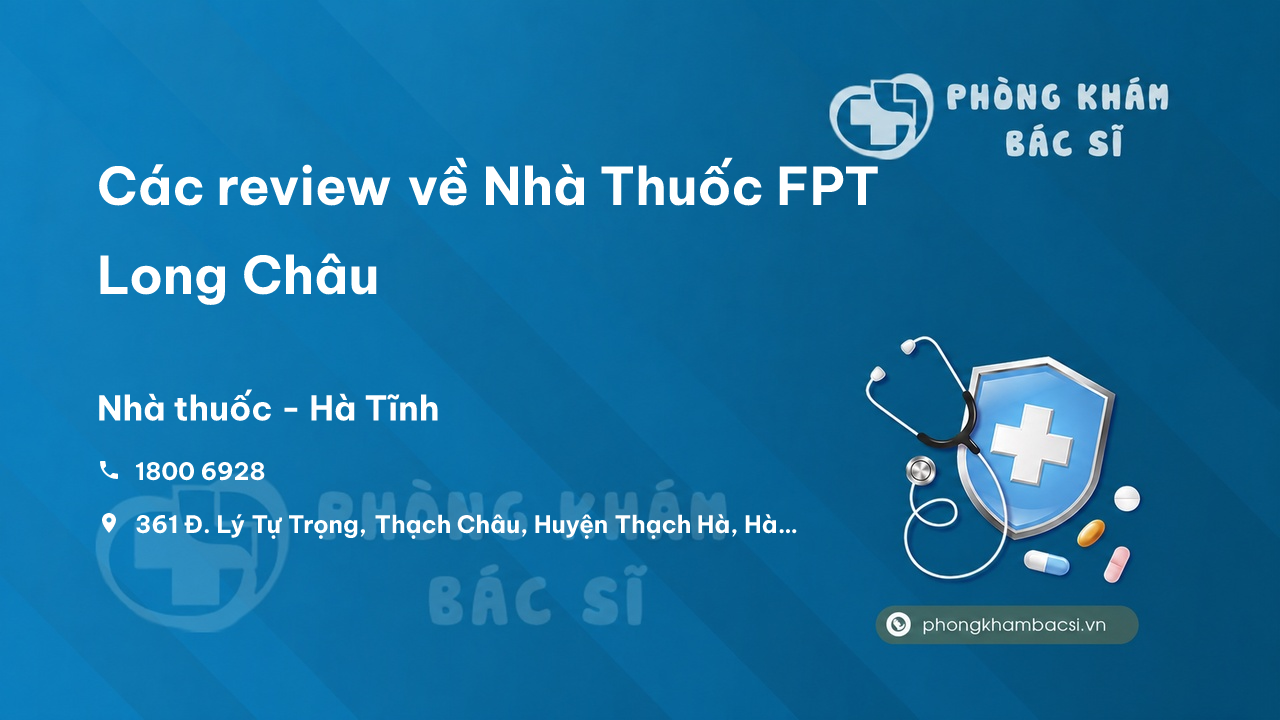 Các review về Nhà Thuốc FPT Long Châu, Thạch Hà, Hà Tĩnh bạn nên biết