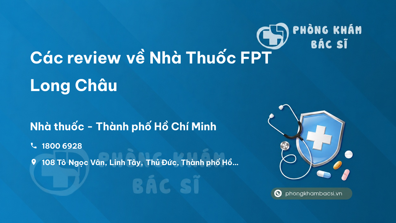 Các review về Nhà Thuốc FPT Long Châu, Thủ Đức, Hồ Chí Minh bạn nên biết