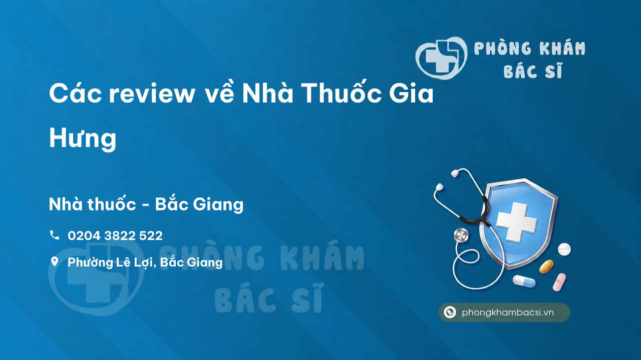 Các review về Nhà Thuốc Gia Hưng, Bắc Giang bạn nên biết