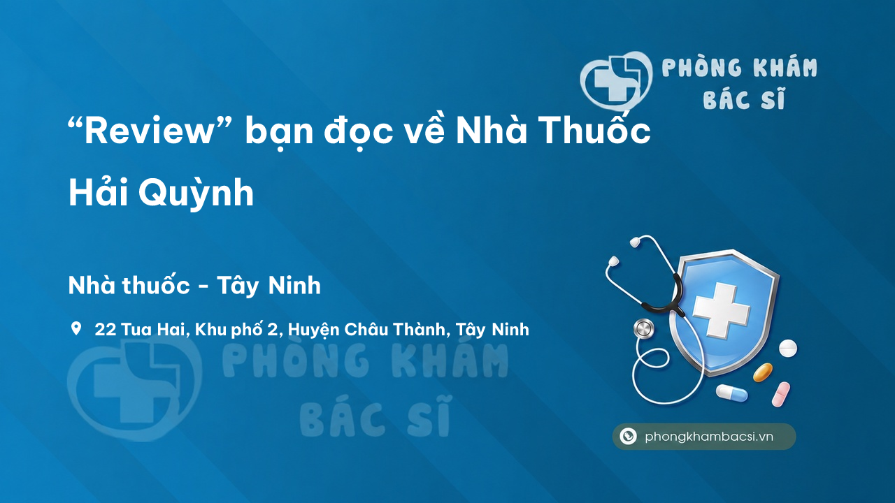 “Review” bạn đọc về Nhà Thuốc Hải Quỳnh, Châu Thành, Tây Ninh