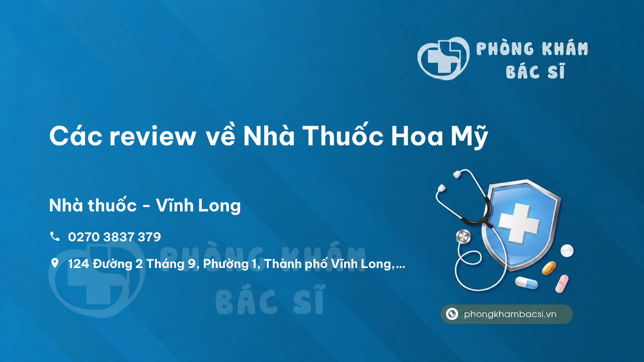 Các review về Nhà Thuốc Hoa Mỹ, Vĩnh Long, Vĩnh Long bạn nên biết