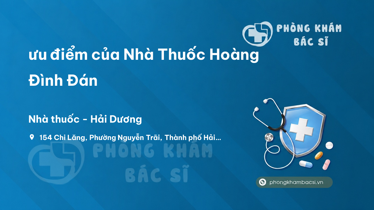 Review ưu điểm của Nhà Thuốc Hoàng Đình Đán, Thành phố Hải Dương