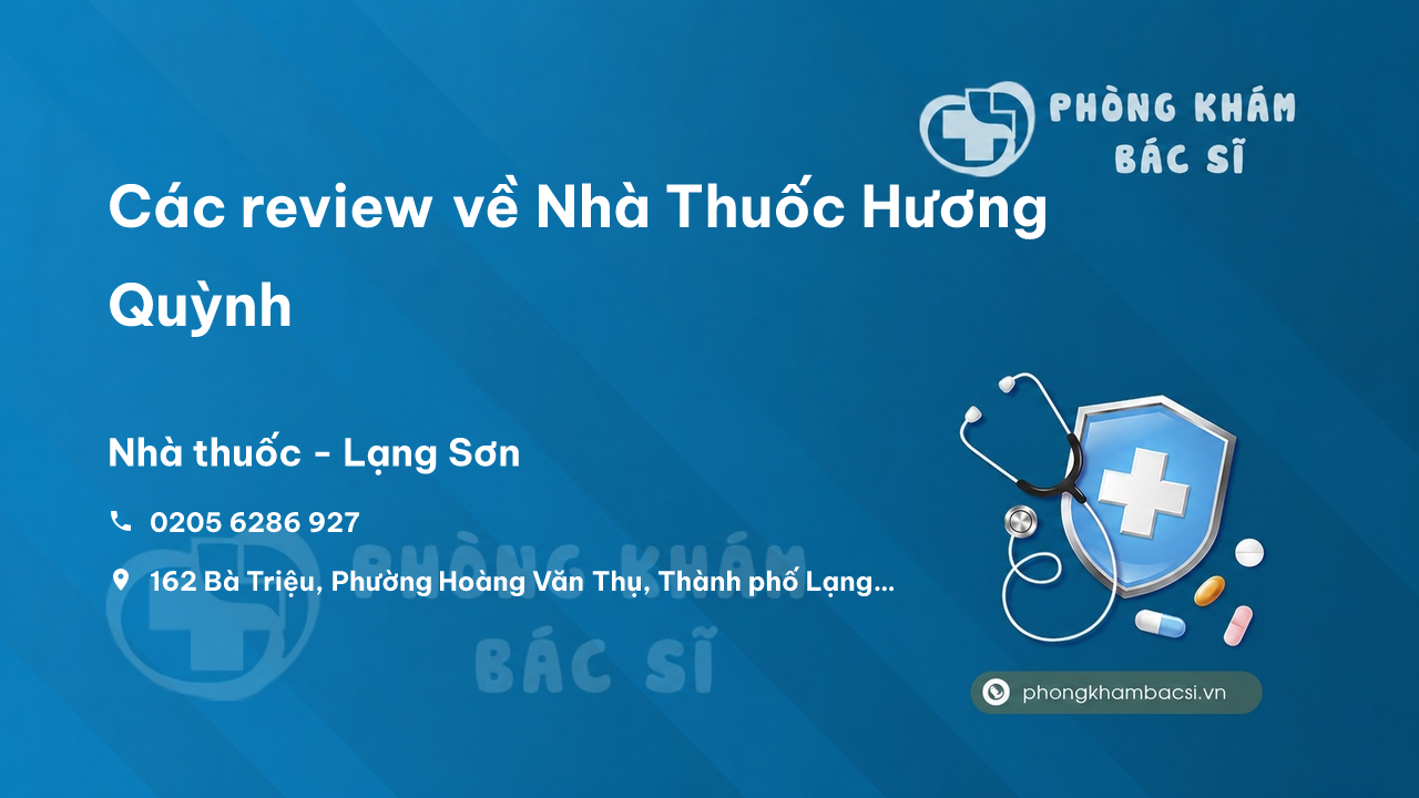 Các review về Nhà Thuốc Hương Quỳnh, Thành phố Lạng Sơn bạn nên biết