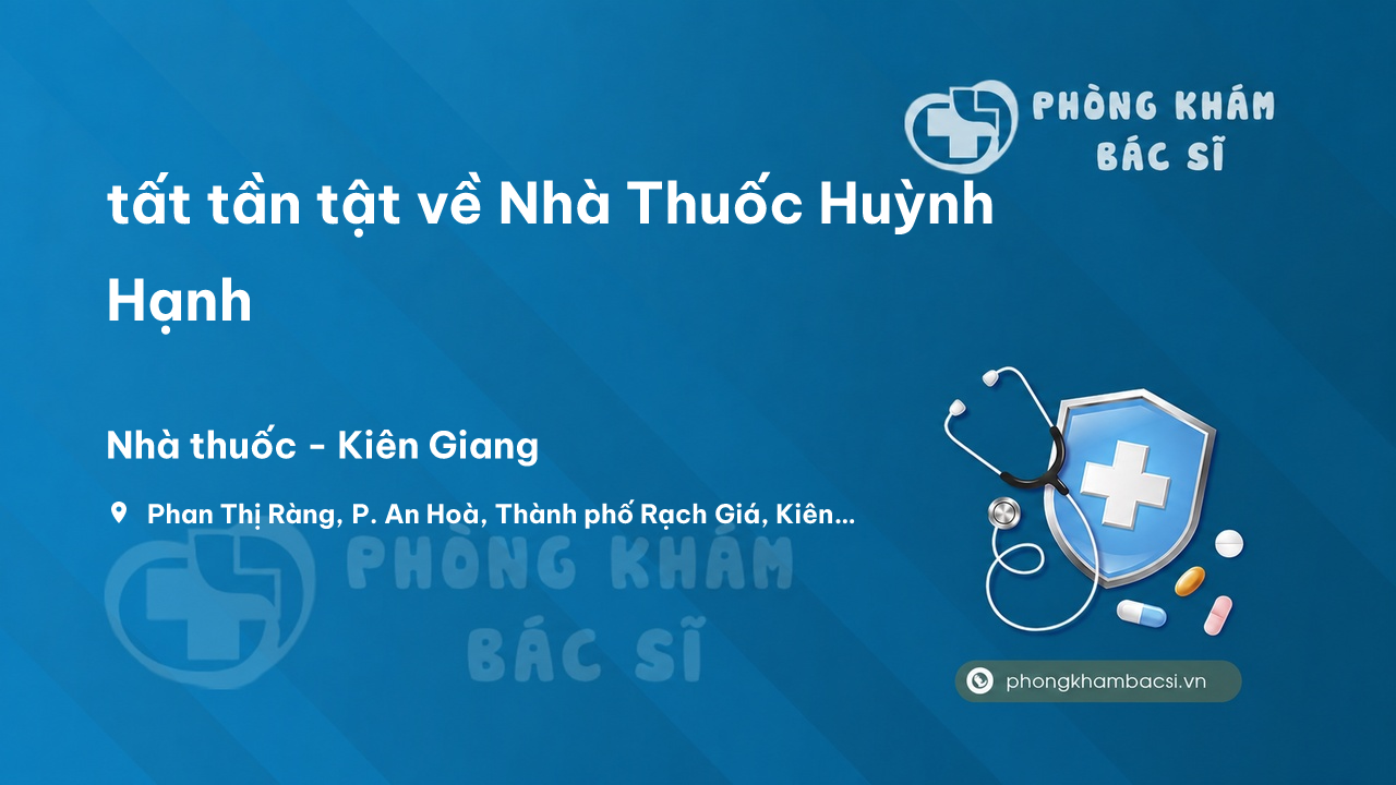 Review tất tần tật về Nhà Thuốc Huỳnh Hạnh, Rạch Giá, Kiên Giang