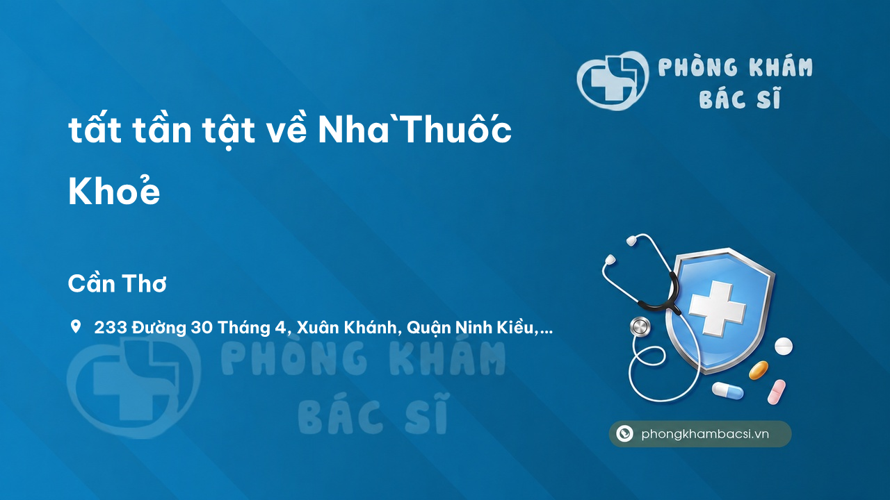 Review tất tần tật về Nhà Thuốc Khỏe, Ninh Kiều, Cần Thơ