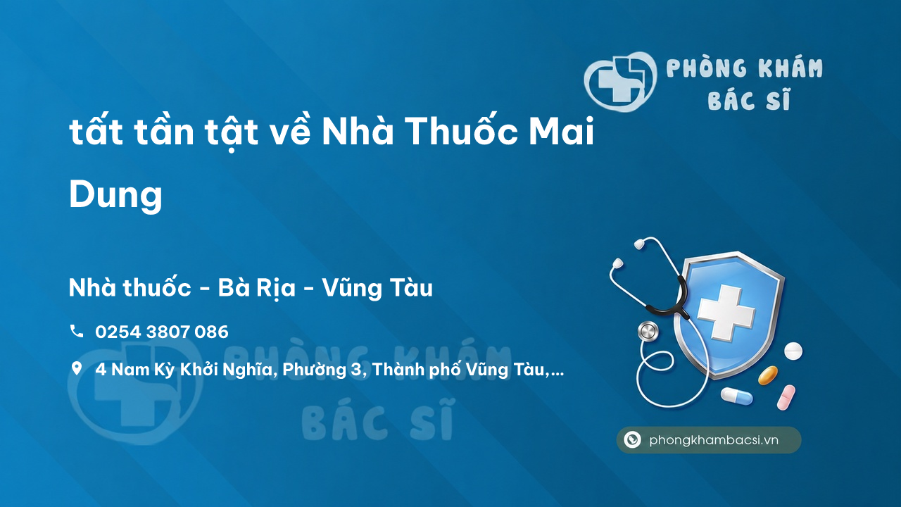 Review tất tần tật về Nhà Thuốc Mai Dung, Bà Rịa - Vũng Tàu