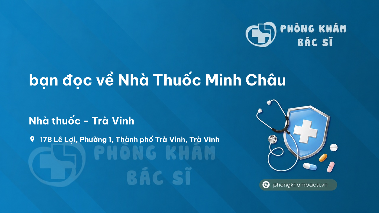Review bạn đọc về Nhà Thuốc Minh Châu, Trà Vinh, Trà Vinh