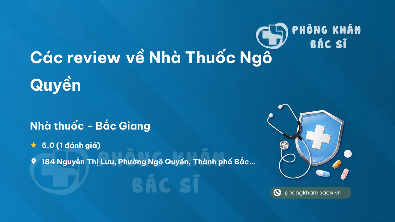 Các review về Nhà Thuốc Ngô Quyền, Bắc Giang, Bắc Giang bạn nên biết