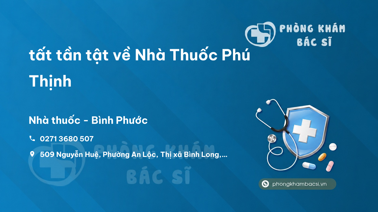 Review tất tần tật về Nhà Thuốc Phú Thịnh, Bình Long, Bình Phước
