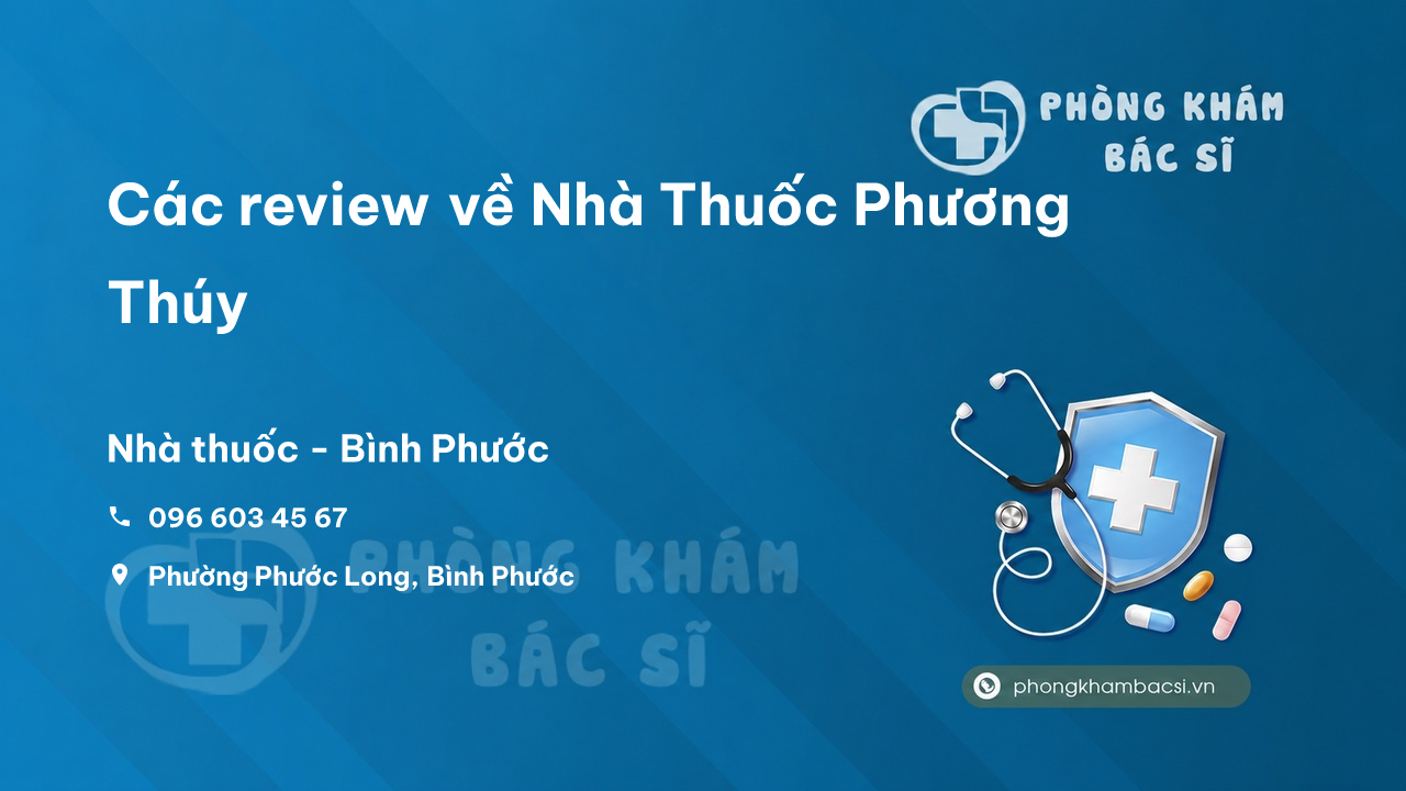 Các review về Nhà Thuốc Phương Thúy, Phước Long, Bình Phước bạn nên biết