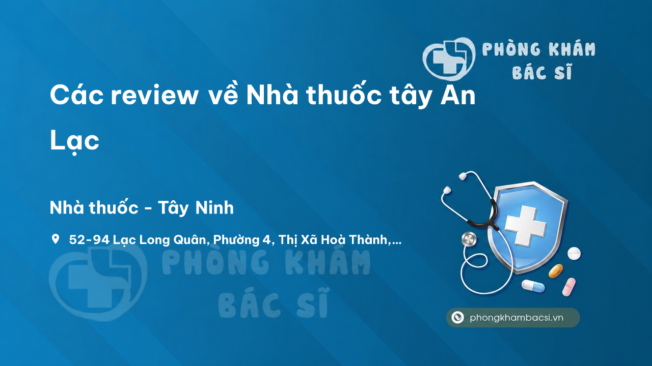 Các review về Nhà thuốc tây An Lạc, Tây Ninh bạn nên biết
