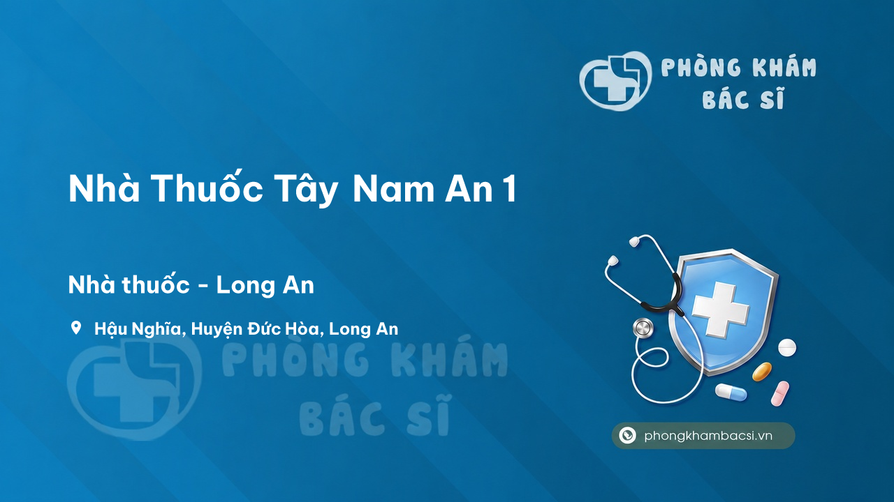 Review những điều cần biết về Nhà Thuốc Tây Nam An 1, Đức Hòa, Long An