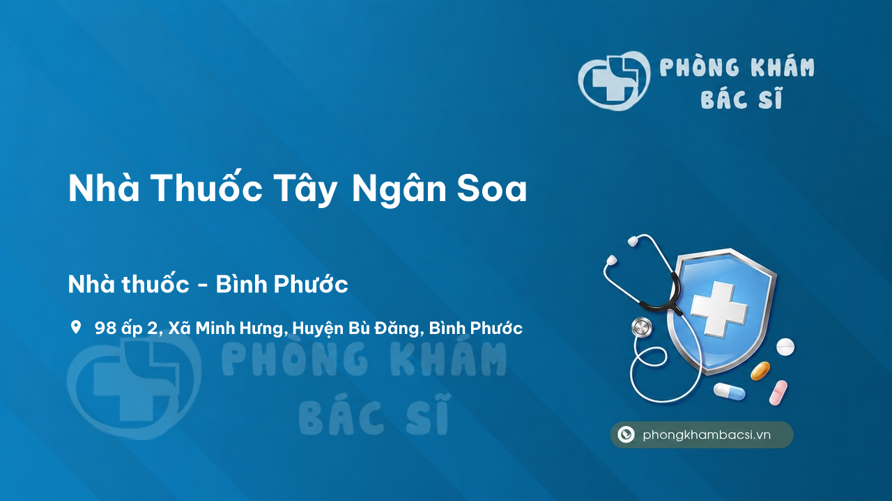 Review các dịch vụ tại Nhà Thuốc Tây Ngân Soa, Bù Đăng, Bình Phước