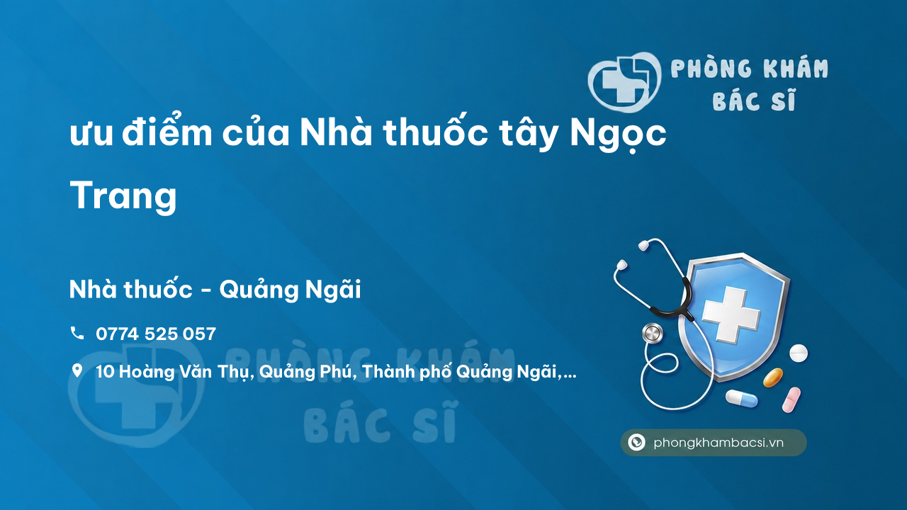 Review ưu điểm của Nhà thuốc tây Ngọc Trang, Quảng Ngãi, Quảng Ngãi
