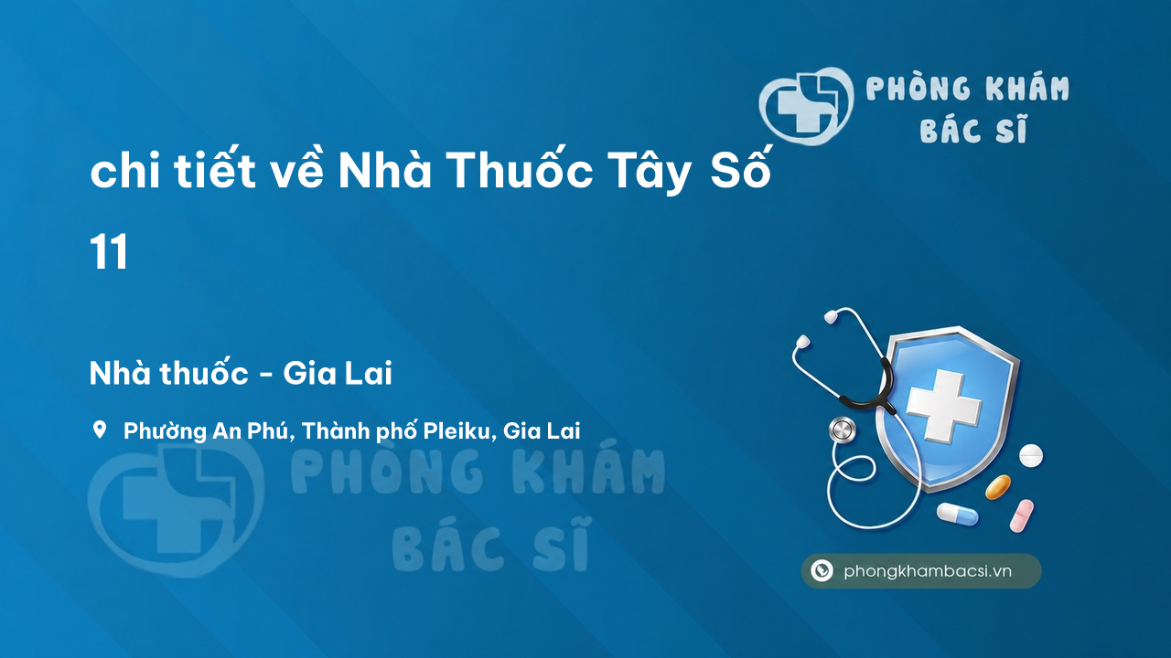 Review chi tiết về Nhà Thuốc Tây Số 11, Thành phố Pleiku, Gia Lai bạn nên biết