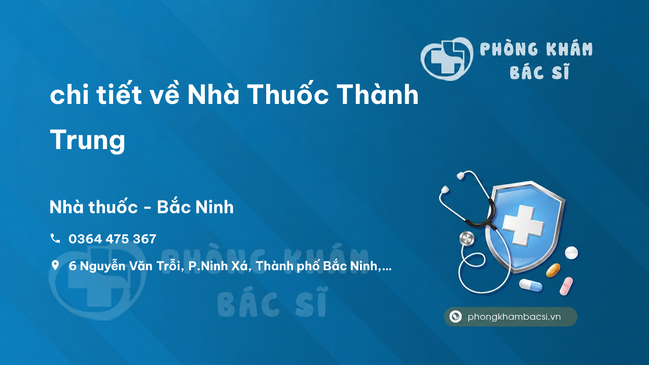 Review chi tiết về Nhà Thuốc Thành Trung, Bắc Ninh, Bắc Ninh bạn nên biết