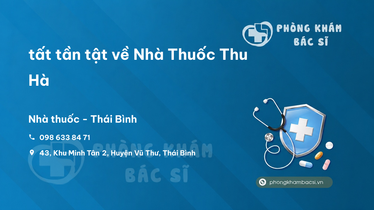 Review tất tần tật về Nhà Thuốc Thu Hà, Vũ Thư, Thái Bình