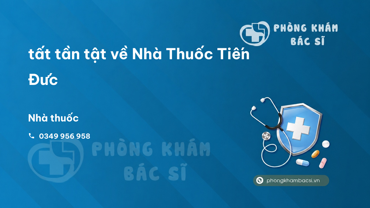 Review tất tần tật về Nhà Thuốc Tiến Đức, Đồng Phú, Bình Phước