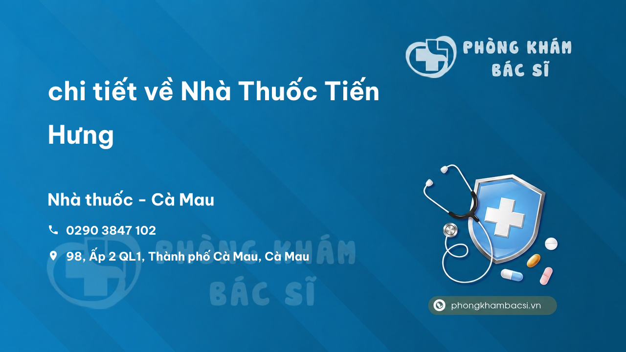 Review chi tiết về Nhà Thuốc Tiến Hưng, Thành phố Cà Mau bạn nên biết