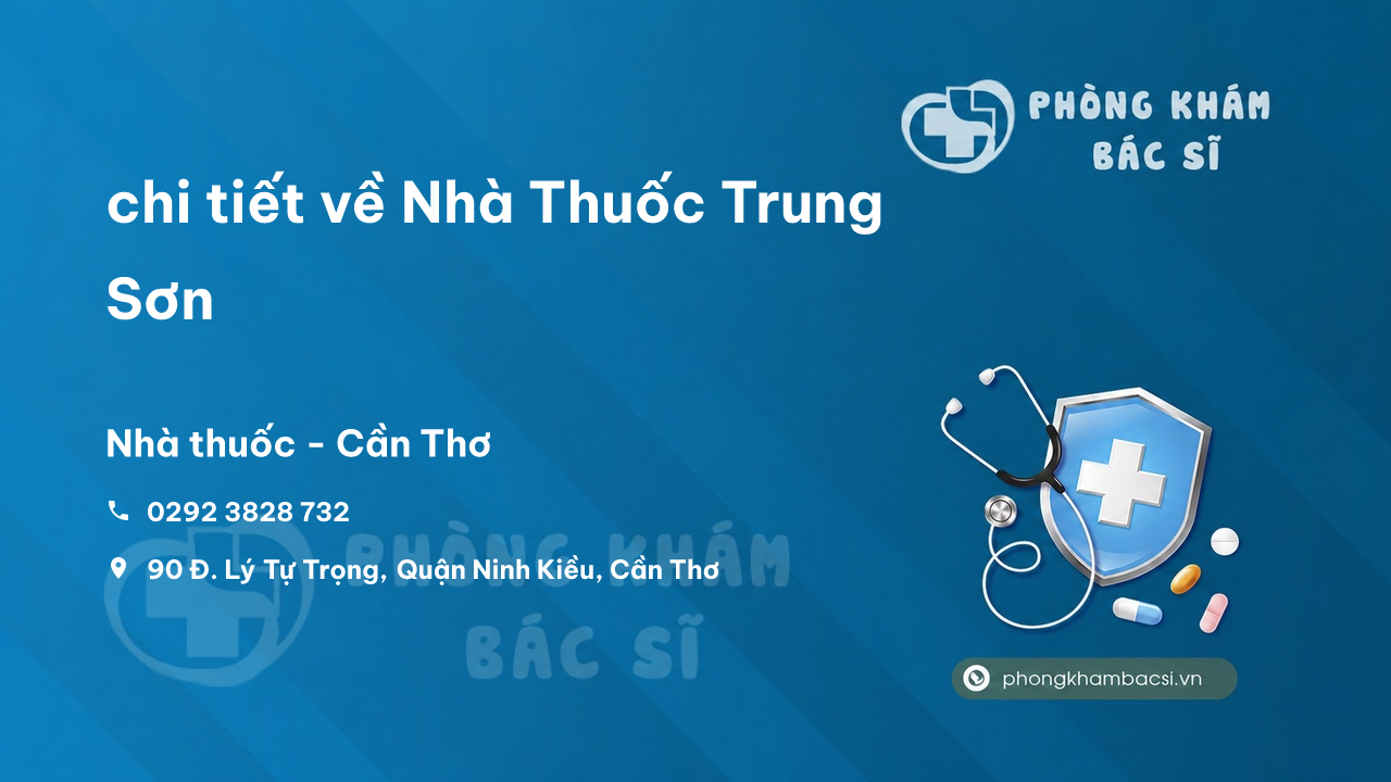 Review chi tiết về Nhà Thuốc Trung Sơn, Ninh Kiều, Cần Thơ bạn nên biết
