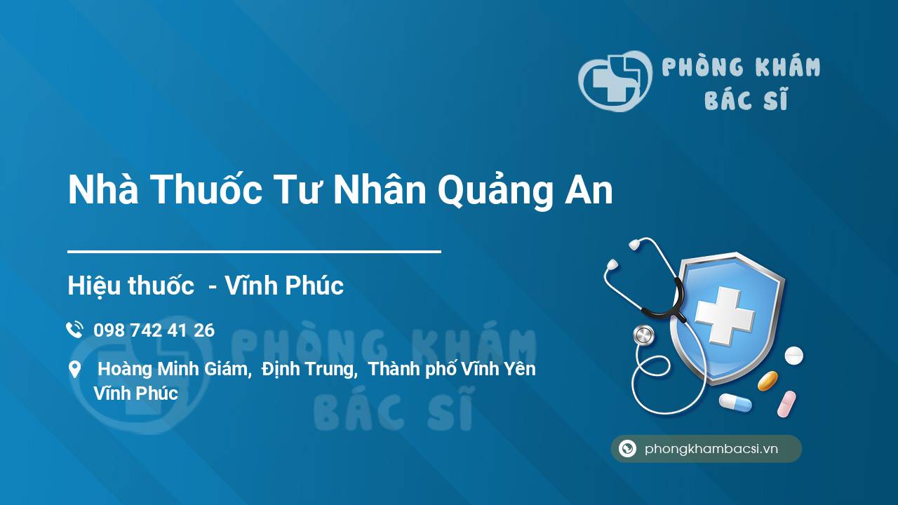 Review chi tiết về Nhà Thuốc Tư Nhân Quảng An, Vĩnh Yên, Vĩnh Phúc bạn nên biết